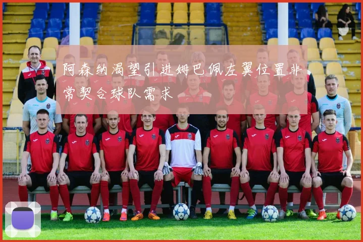 阿森纳渴望引进姆巴佩左翼位置非常契合球队需求