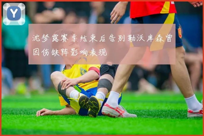 沈梦露赛季结束后告别勒沃库森曾因伤缺阵影响表现