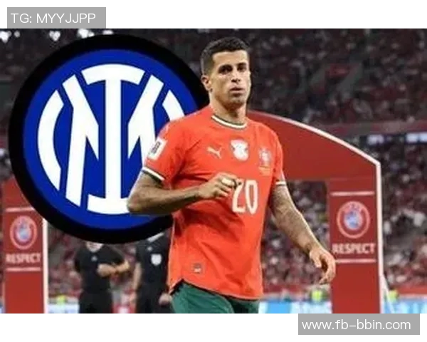 国米积极推进坎塞洛租借谈判力争尽快达成协议避免竞争