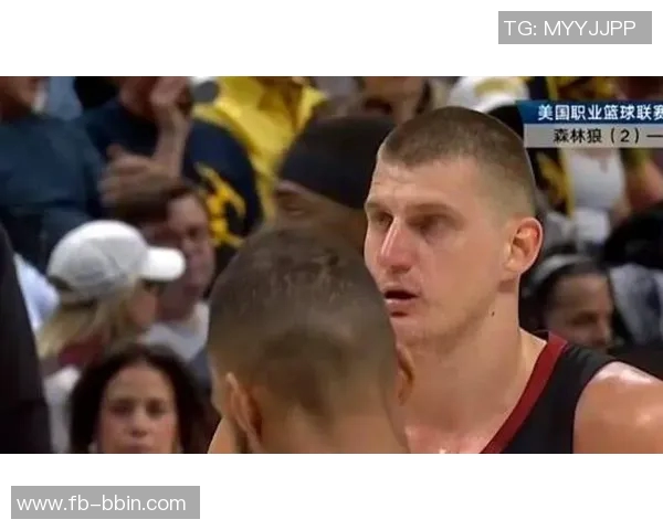 约基奇反思上半场表现决心不再随意发力力争胜利